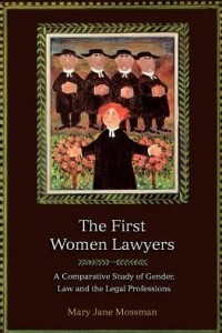 Книга The First Women Lawyers: A Comparative Study of Gender, Law and the Legal Professions