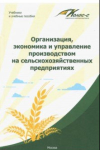 Книга Организация, экономика и управление производством на сельскохозяйственных предприятиях