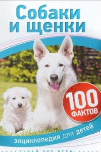 Книга 100 фактов. Собаки и щенки