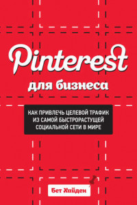 Книга Pinterest для бизнеса. Как привлечь целевой трафик из самой быстрорастущей социальной сети в мире