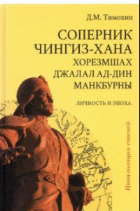 Книга Соперник Чингиз-хана хорезмшах Джалал ад-Дин Макбурны, личность и эпоха