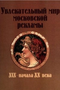 Книга Увлекательный мир московской рекламы. XIX - начала ХХ века