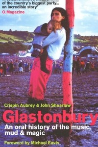 Книга Glastonbury: An Oral History Of The Music, Mud & Magic