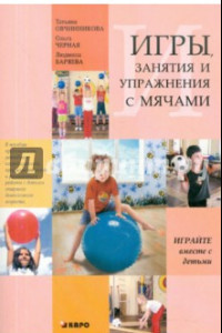 Книга Игры, занятия и упражнения с мячами, на мячах, в мячах. Обучение, коррекция, профилактика