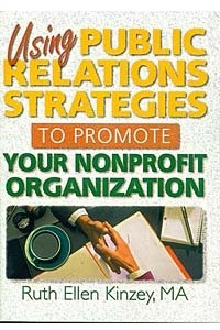 Книга Using Public Relations Strategies to Promote Your Nonprofit Organization