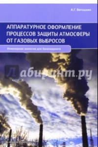 Книга Аппаратурное оформление процессов защиты атмосферы от газовых выбросов. Учебное пособие
