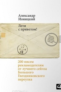 Книга Лети с приветом! 200 писем рекламодателям от лучшего сейлза Большого Гнездниковского переулка