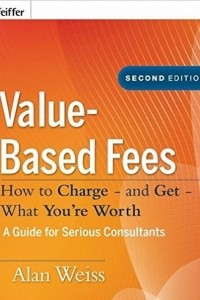 Книга Value-Based Fees: How to Charge - and Get - What You're Worth