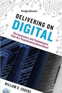 Книга Delivering on Digital: The Innovators and Technologies That Are Transforming Government