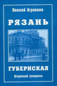 Книга Губернская Рязань: исторический путеводитель