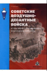 Книга Советские воздушно-десантные войска в годы войны и послевоенного возрождения. 1941–1955