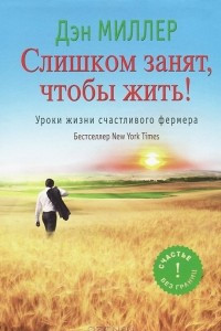 Книга Слишком занят, чтобы жить! Уроки жизни счастливого фермера