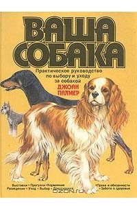 Книга Ваша собака: Практическое руководство по выбору и уходу за собакой