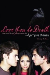 Книга Love You to Death: The Unofficial Companion to The Vampire Diaries