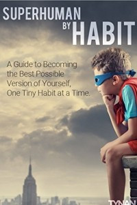 Книга Superhuman by Habit: A Guide to Becoming the Best Possible Version of Yourself, One Tiny Habit at a Time
