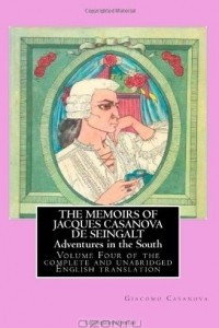 Книга THE MEMOIRS OF JACQUES CASANOVA DE SEINGALT  -  Adventures in the South: Volume Four of the complete and unabridged English translation  -  Illustrated with Old Engravings (Volume 4)