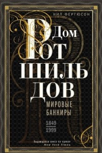 Книга Дом Ротшильдов. Мировые банкиры. 1849-1999