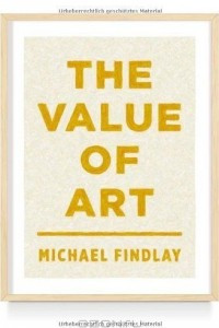 Книга The Value of Art: Money, Power, Beauty