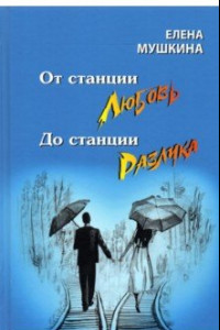 Книга От станция Любовь до станции Разлука. 47 интервью о семье