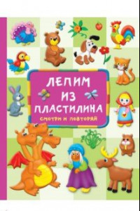 Книга Лепим из пластилина. Смотри и повторяй