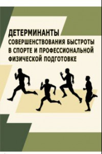 Книга Детерминанты совершенствования быстроты в спорте и профессиональной физической подготовке.Монография