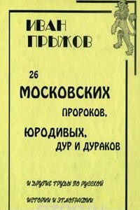 Книга 26 московских пророков, юродивых, дур и дураков и другие труды по русской истории и этнографии
