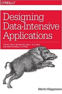 Книга Designing Data-Intensive Applications: The Big Ideas Behind Reliable, Scalable, and Maintainable Systems