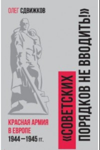 Книга Советских порядков не вводить. Красная Армия в Европе 1941—1945