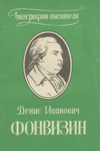 Книга Денис Иванович Фонвизин. Биография писателя. Пособие для учащихся