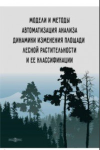 Книга Модели и методы автоматизации анализа динамики изменения площади лесной растительности