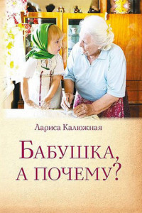Книга Бабушка, а почему? или Разговоры с внуками