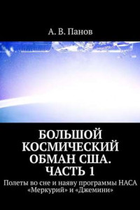 Книга Большой космический обман США. Часть 1. Полеты во сне и наяву программы НАСА «Меркурий» и «Джемини»