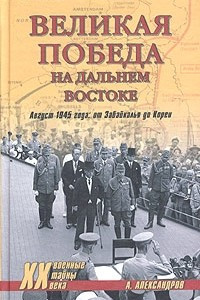 Книга Великая победа на Дальнем Востоке. Август 1945 года: от Забайкалья до Кореи