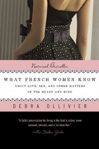 Книга What French Women Know: About Love, Sex, and Other Matters of the Heart and Mind