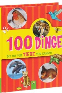 Книга 100 Dinge die Du fur Tiere tun kannst