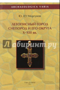 Книга Летописный город Снепород и его округа. X-XIII вв.