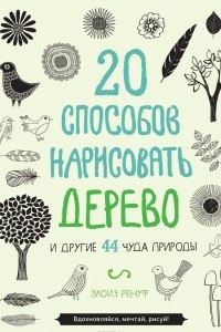 Книга 20 способов нарисовать дерево и другие 44 чуда природы