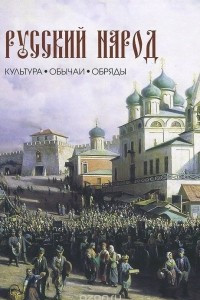 Книга Русский народ. Культура, обычаи, обряды
