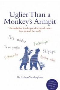 Книга Uglier Than a Monkey's Armpit: Untranslatable Insults, Put-Downs, and Curses from Around the World