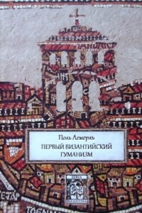 Книга Первый византийский гуманизм.  Замечания и заметки об образовании и культуре в Византии от начала до Х века