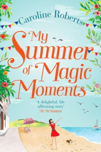 Книга My Summer of Magic Moments: Uplifting and romantic - the perfect, feel good holiday read!