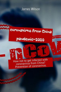 Книга Coronavirus from China. Pandemic-2020. How not to get infected with coronavirus from China? Prevention of coronavirus