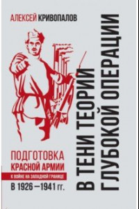 Книга В тени теории глубокой операции. Подготовка Красной армии к войне на Западной границе в 1926-1941 г