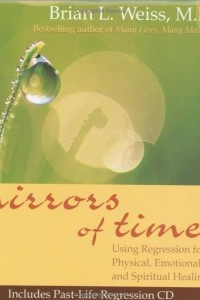 Книга Mirrors of Time. Using Regression for Physical, Emotional, and Spiritual Healing