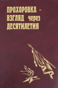 Книга Прохоровка – взгляд через десятилетия. Книга Памяти погибших в Прохоровском сражении в 1943 году