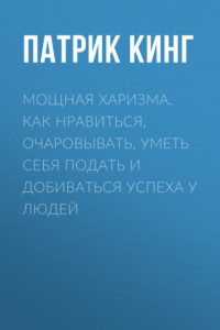 Книга Мощная харизма. Как нравиться, очаровывать, уметь себя подать и добиваться успеха у людей