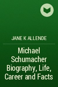 Книга Michael Schumacher Biography, Life, Career and Facts