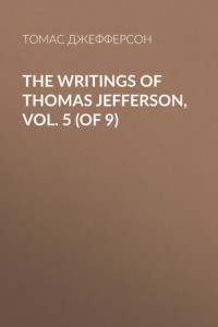 Книга The Writings of Thomas Jefferson, Vol. 5