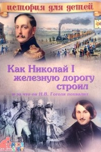 Книга Как Николай I железную дорогу строил и за что он Н. В. Гоголя похвалил
