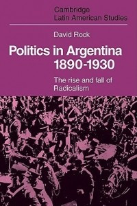 Книга Politics in Argentina, 1890-1930: The Rise and Fall of Radicalism